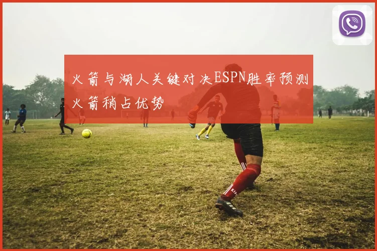 火箭与湖人关键对决ESPN胜率预测火箭稍占优势
