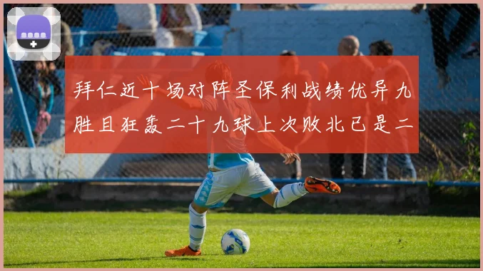 拜仁近十场对阵圣保利战绩优异九胜且狂轰二十九球上次败北已是二零零二年
