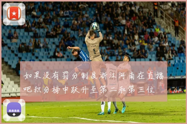 如果没有罚分制度浙江河南在直播吧积分榜中跃升至第二和第三位