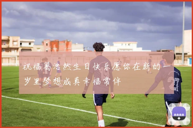 祝福葛浩然生日快乐愿你在新的一岁里梦想成真幸福常伴